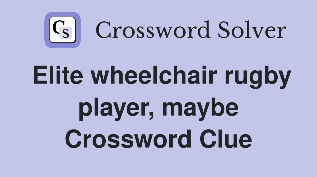 Elite wheelchair rugby player, maybe Crossword Clue