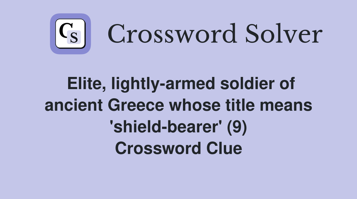 Elite, lightly-armed soldier of ancient Greece whose title means 'shield-bearer' (9) Crossword Clue