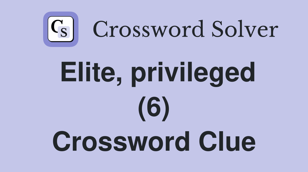 Elite, privileged (6) Crossword Clue