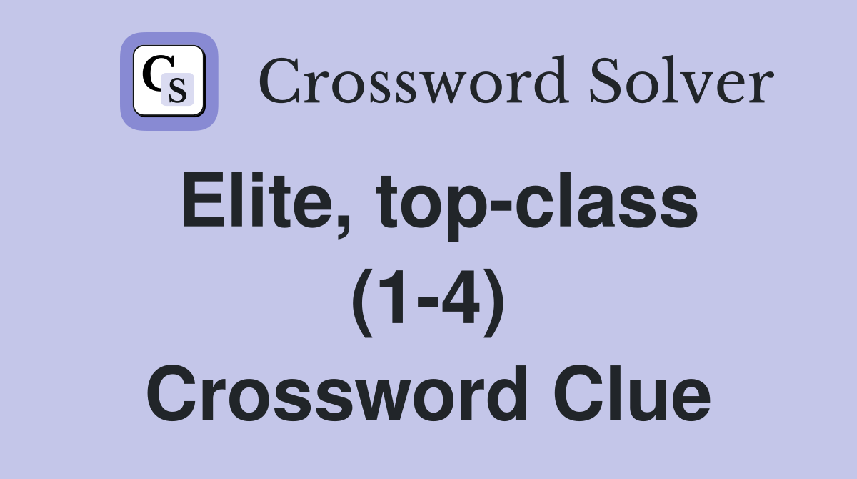 Elite, top-class (1-4) Crossword Clue