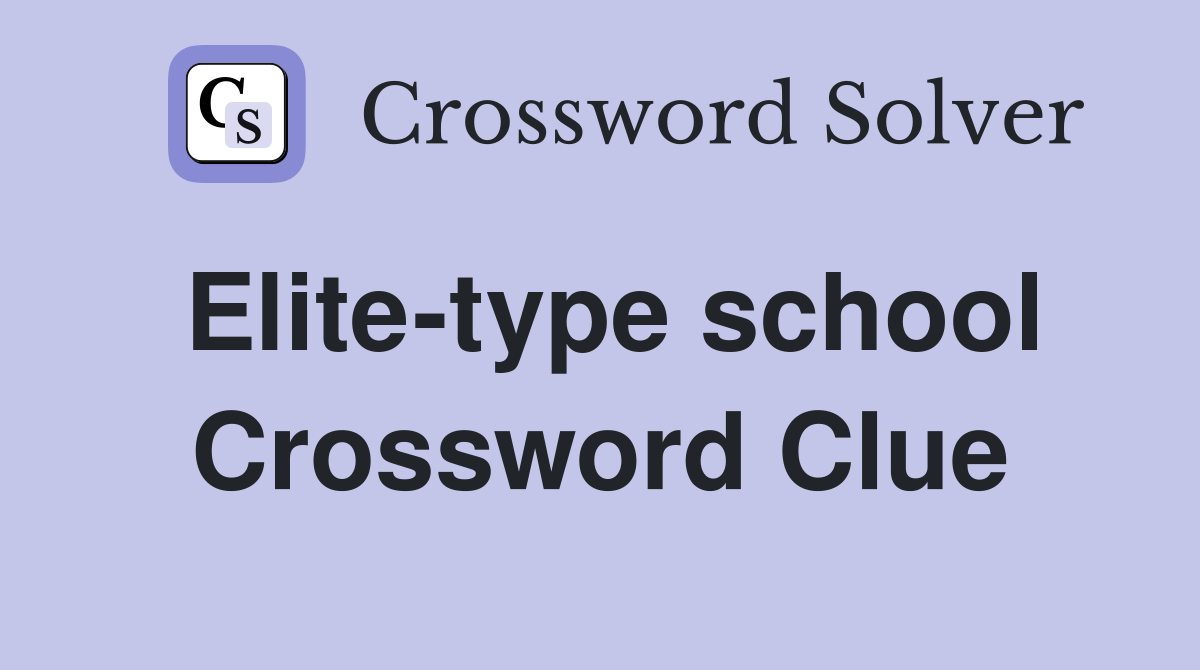 Elite-type school Crossword Clue