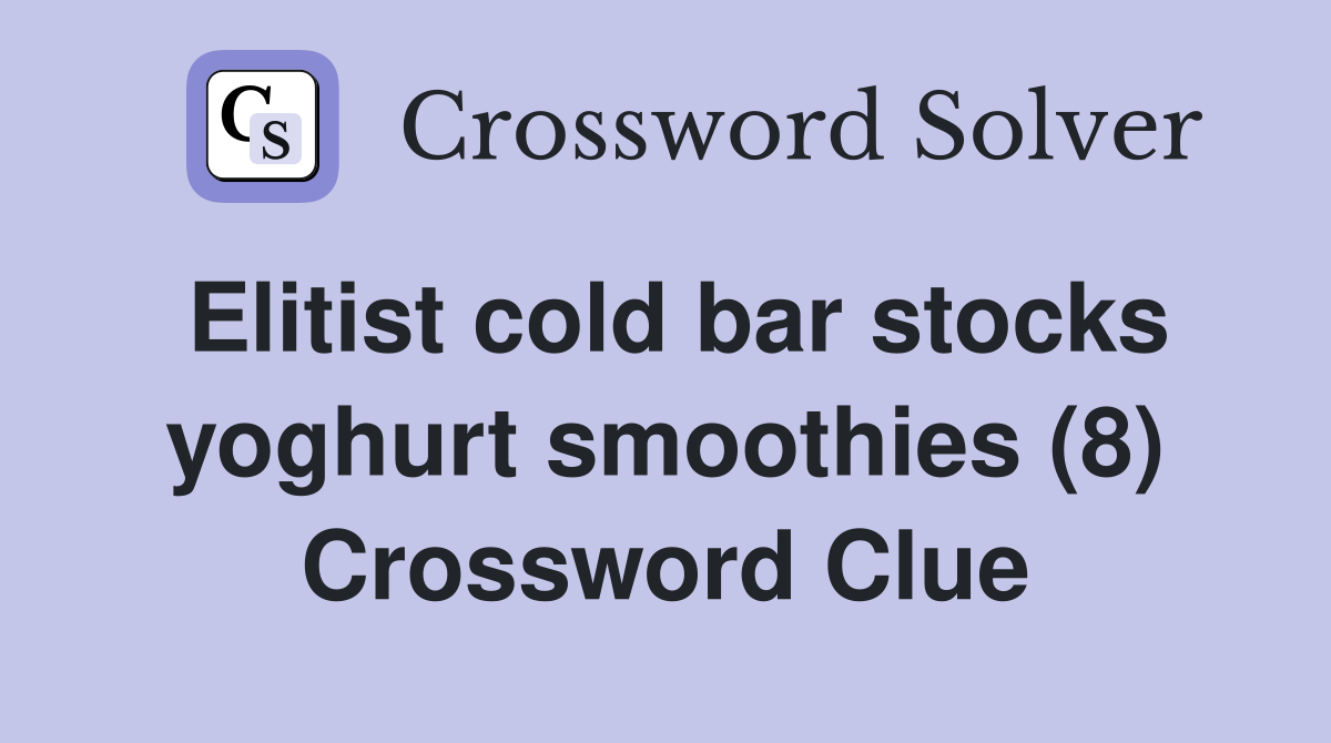 Elitist cold bar stocks yoghurt smoothies (8) Crossword Clue