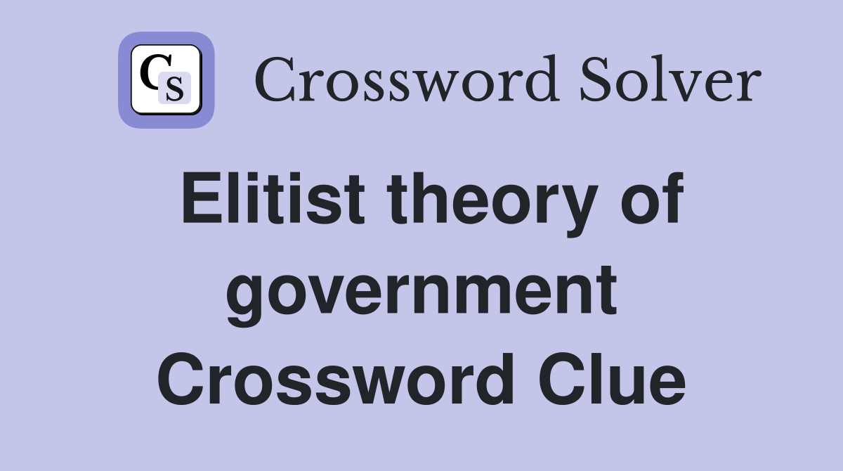 Elitist theory of government Crossword Clue