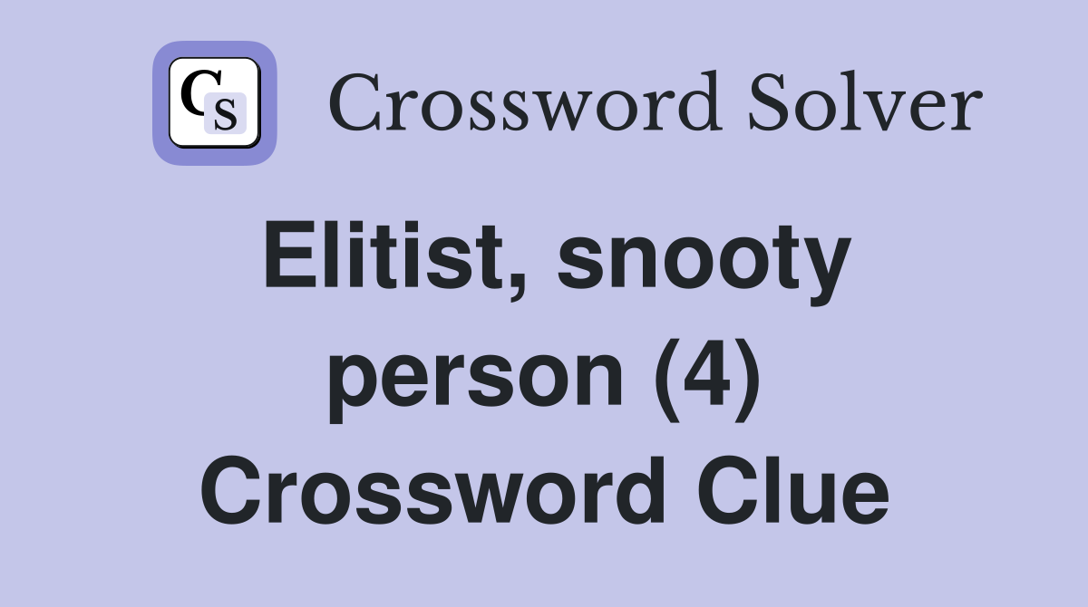 Elitist, snooty person (4) Crossword Clue