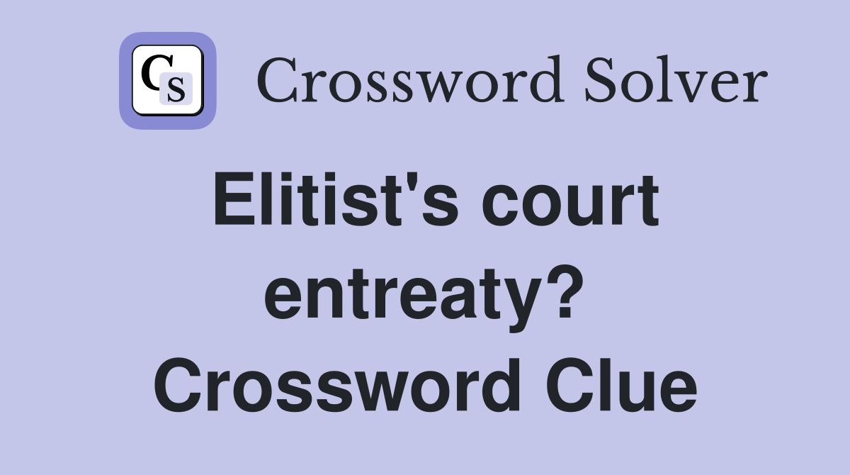 Elitist's court entreaty? Crossword Clue