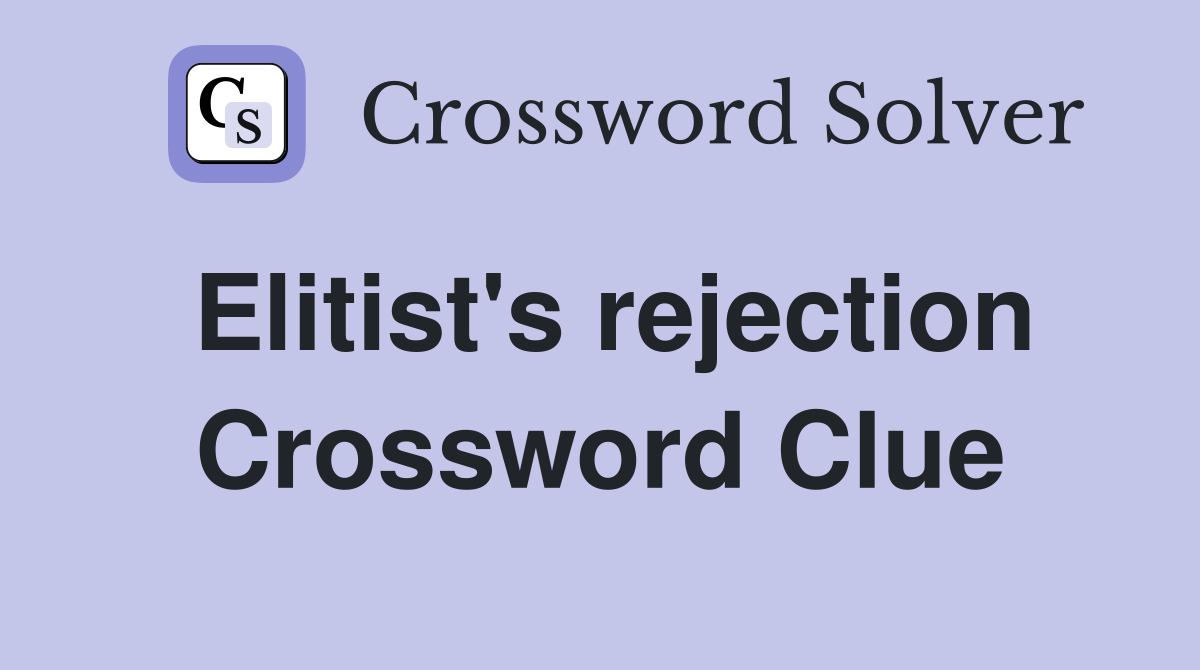 Elitist's rejection Crossword Clue