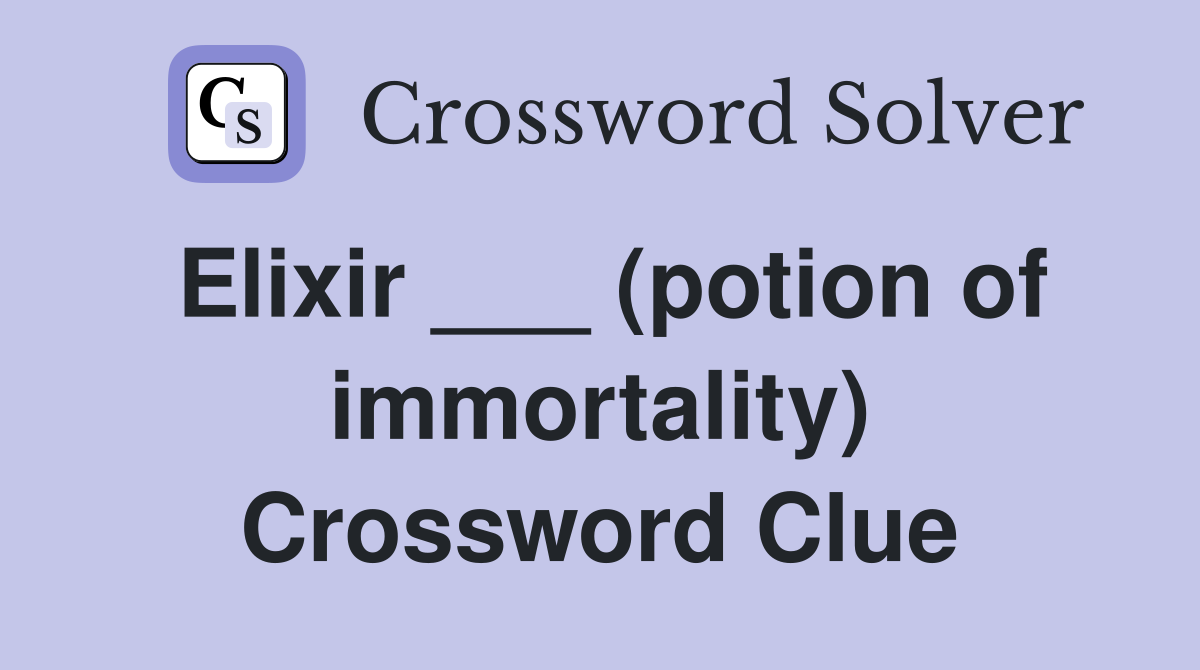 Elixir ___ (potion of immortality) Crossword Clue