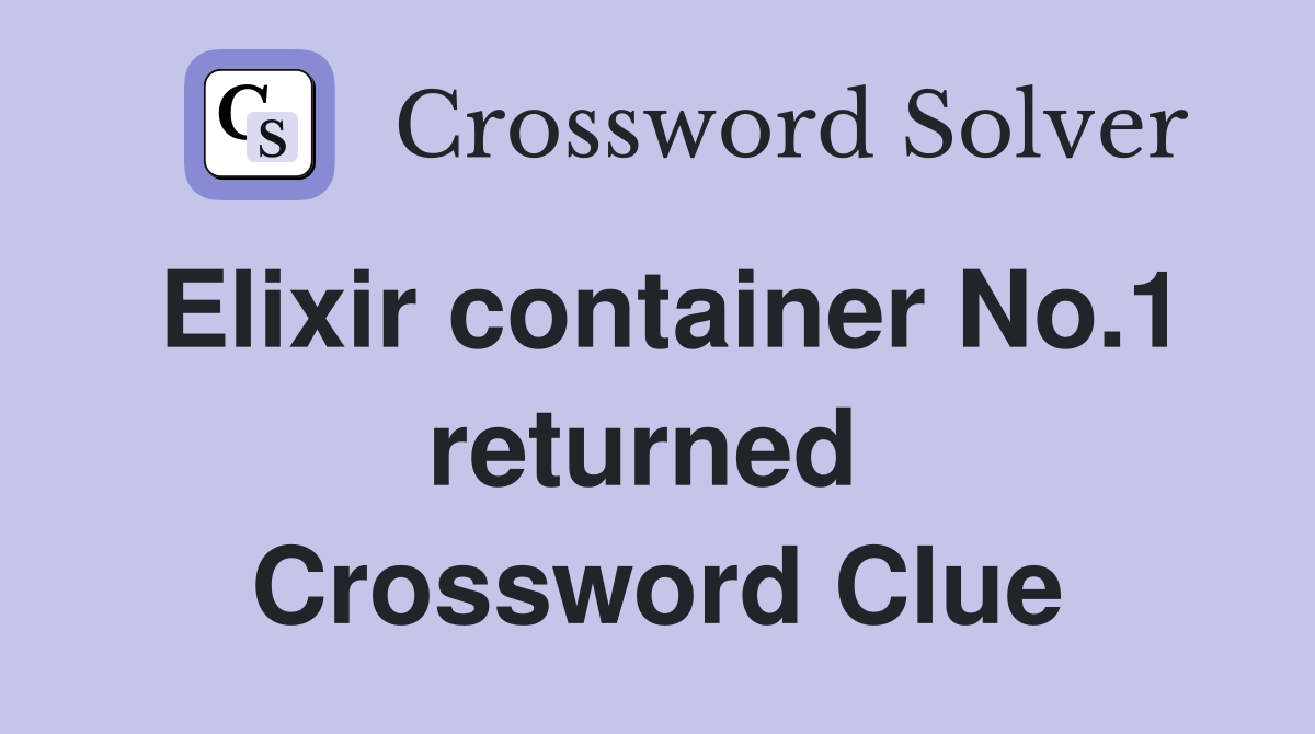 Elixir container No.1 returned  Crossword Clue