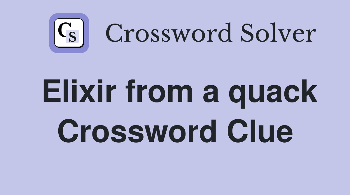 Elixir from a quack Crossword Clue