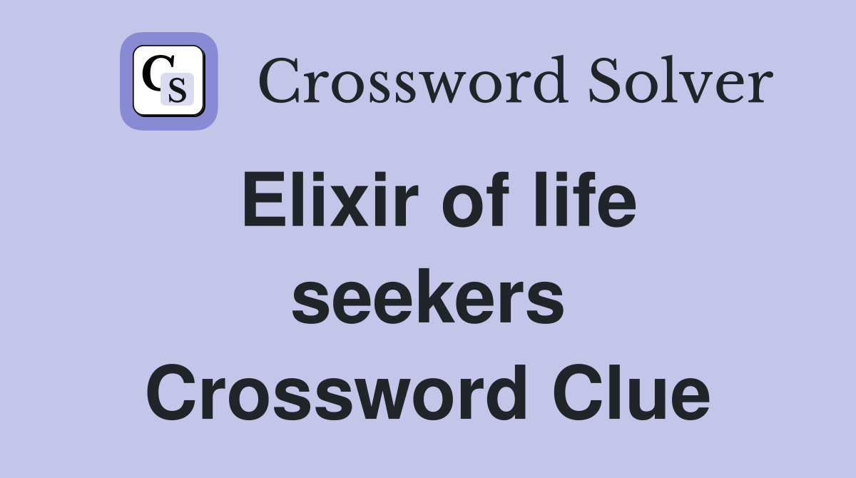 Elixir of life seekers Crossword Clue