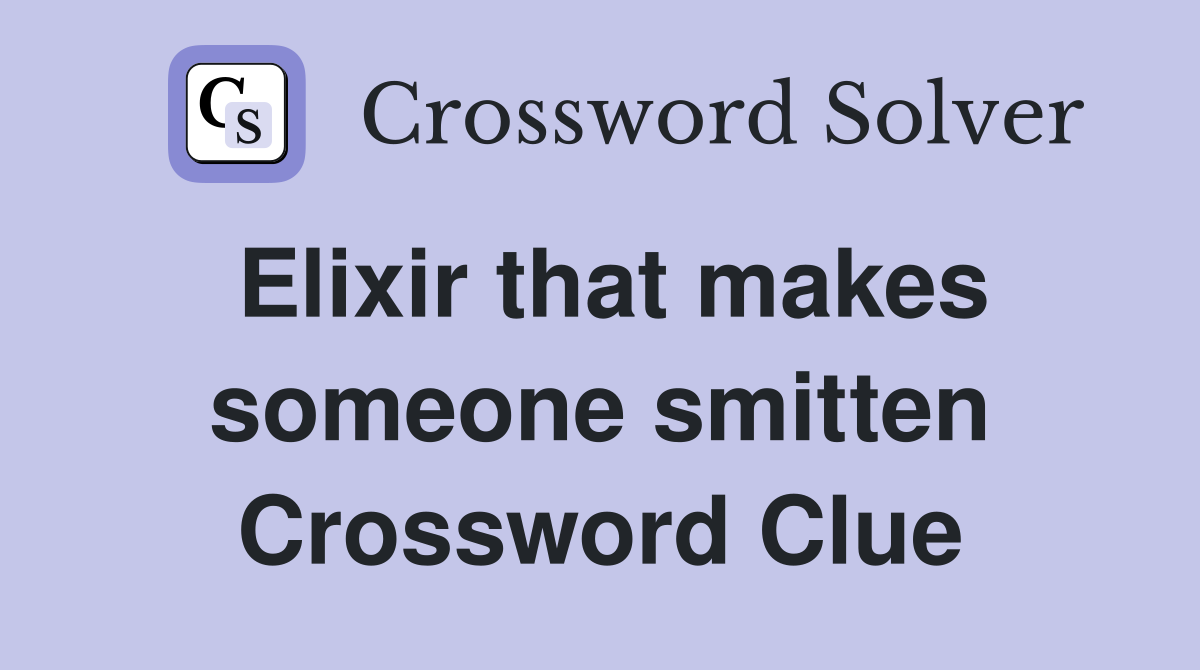 Elixir that makes someone smitten Crossword Clue