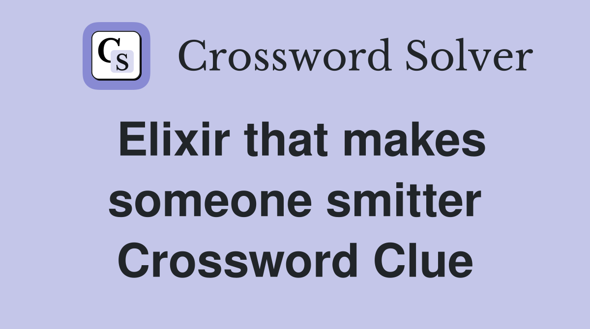 Elixir that makes someone smitter Crossword Clue