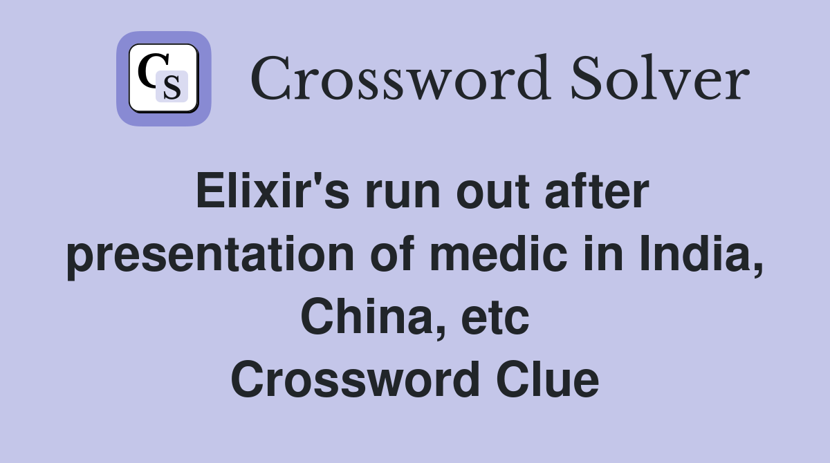 Elixir's run out after presentation of medic in India, China, etc Crossword Clue