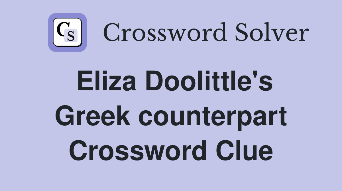 Eliza Doolittle's Greek counterpart Crossword Clue
