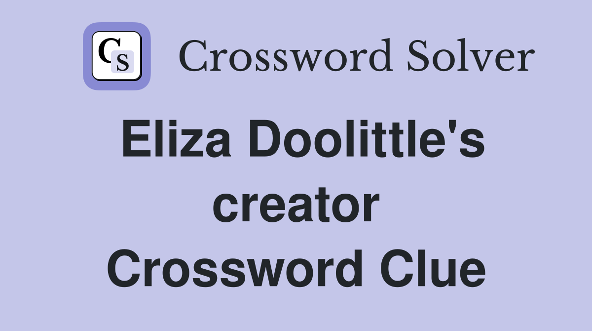 Eliza Doolittle's creator Crossword Clue