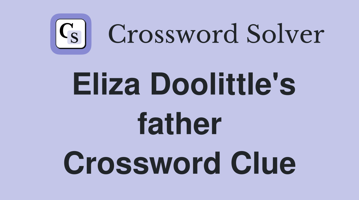 Eliza Doolittle's father Crossword Clue