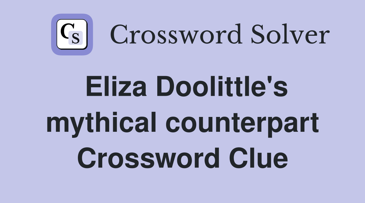 Eliza Doolittle's mythical counterpart Crossword Clue