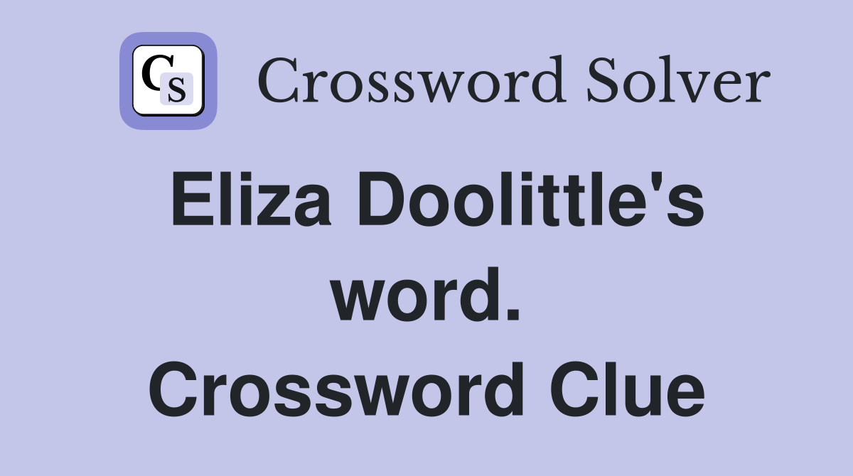 Eliza Doolittle's word. Crossword Clue