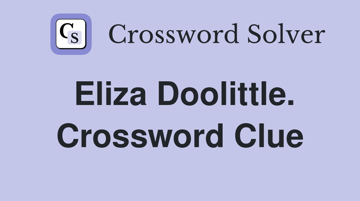 Eliza Doolittle. Crossword Clue