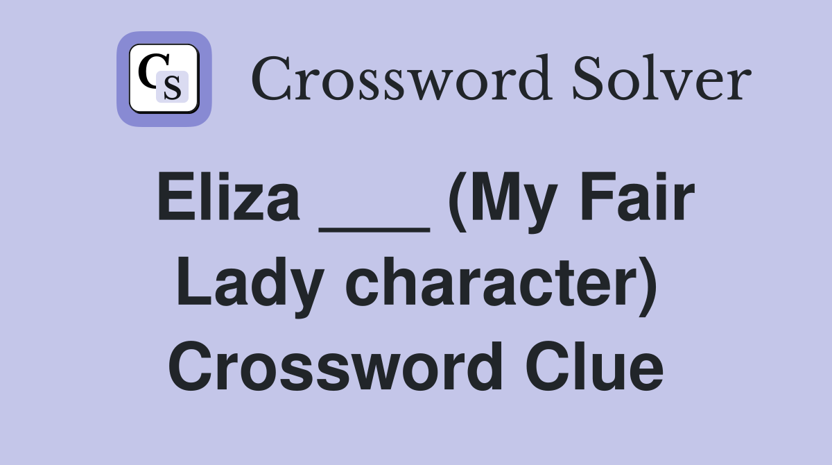 Eliza ___ (My Fair Lady character) Crossword Clue