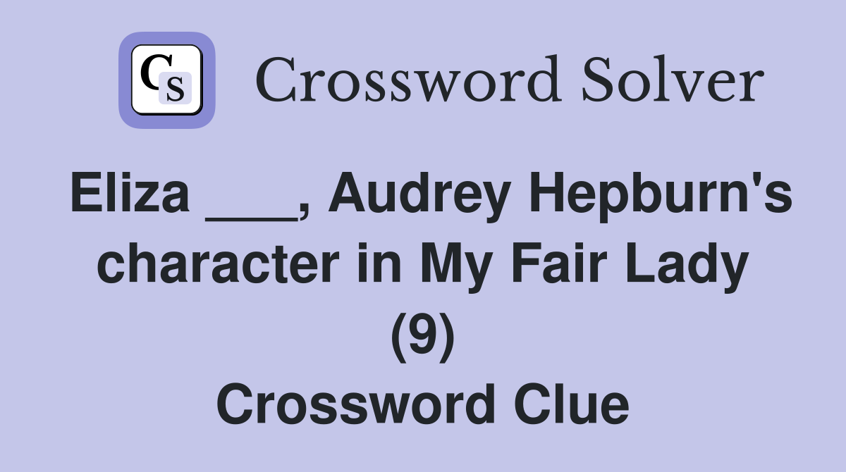 Eliza ___, Audrey Hepburn's character in My Fair Lady (9) Crossword Clue