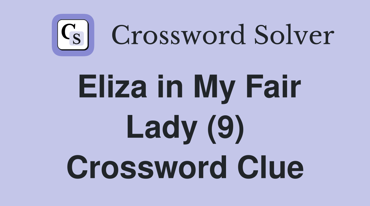 Eliza in My Fair Lady (9) Crossword Clue
