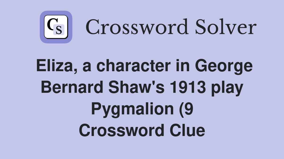 Eliza a character in George Bernard Shaw #39 s 1913 play Pygmalion (9 Eliza a character in George Bernard Shaw #39 s 1913 play Pygmalion (9