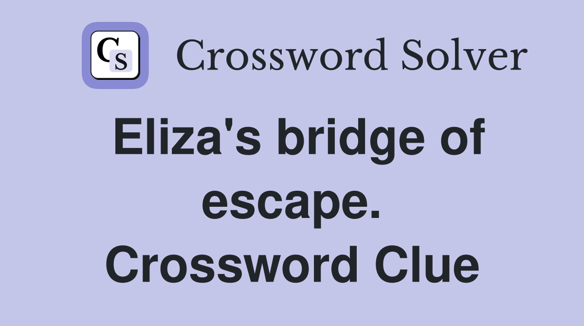 Eliza's bridge of escape. Crossword Clue
