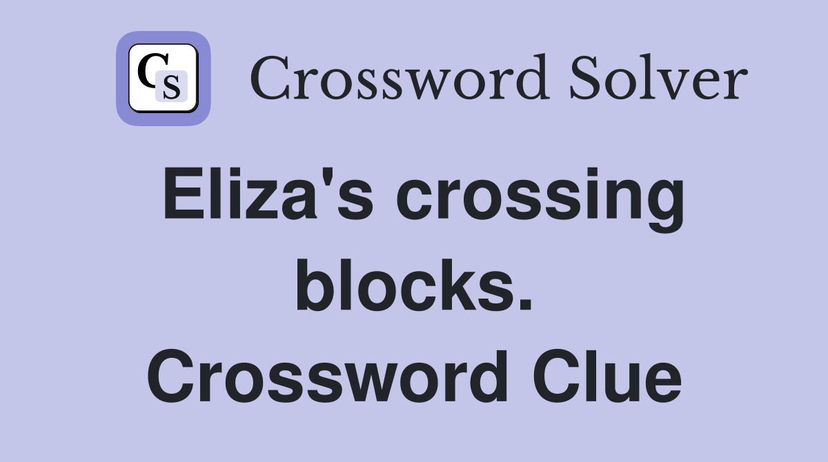 Eliza's crossing blocks. Crossword Clue