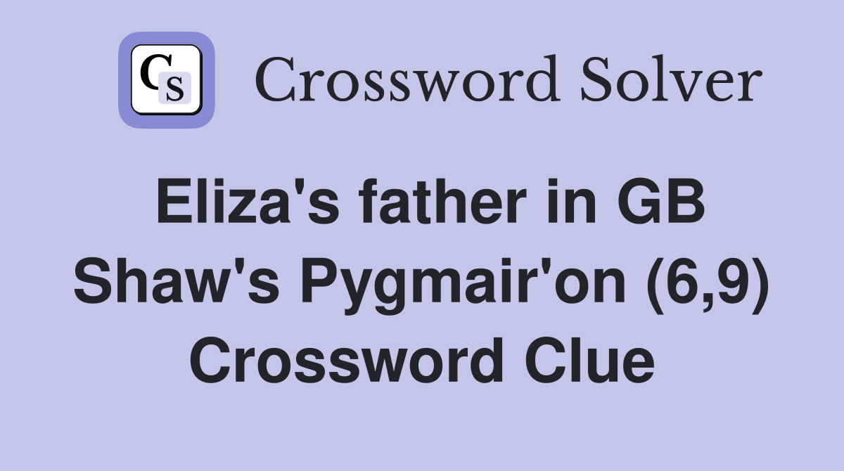 Eliza's father in GB Shaw's Pygmair'on (6,9) Crossword Clue