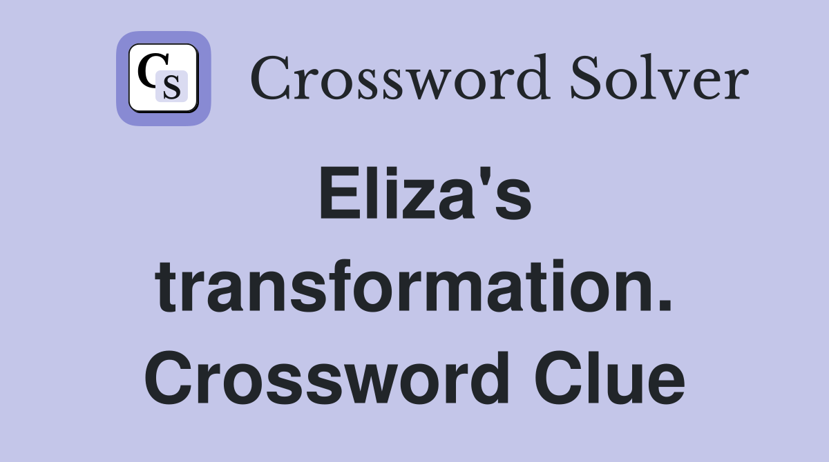 Eliza's transformation. Crossword Clue
