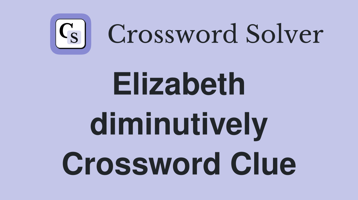Elizabeth  diminutively Crossword Clue