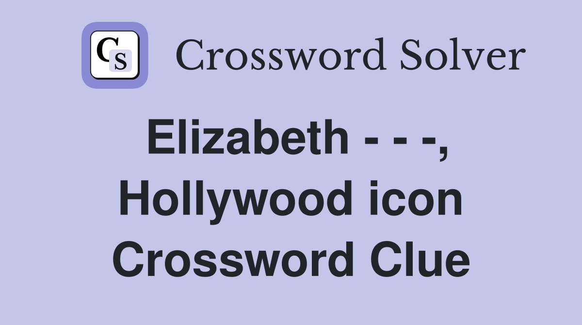 Elizabeth - - -, Hollywood icon Crossword Clue
