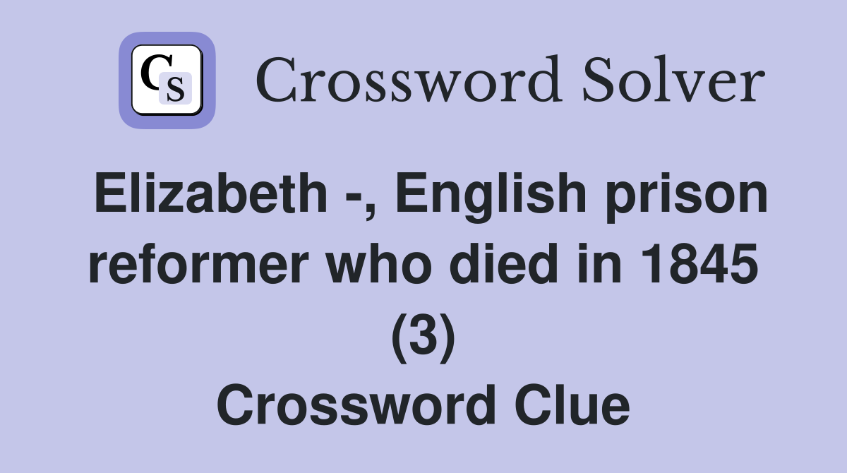 Elizabeth -, English prison reformer who died in 1845 (3) Crossword Clue