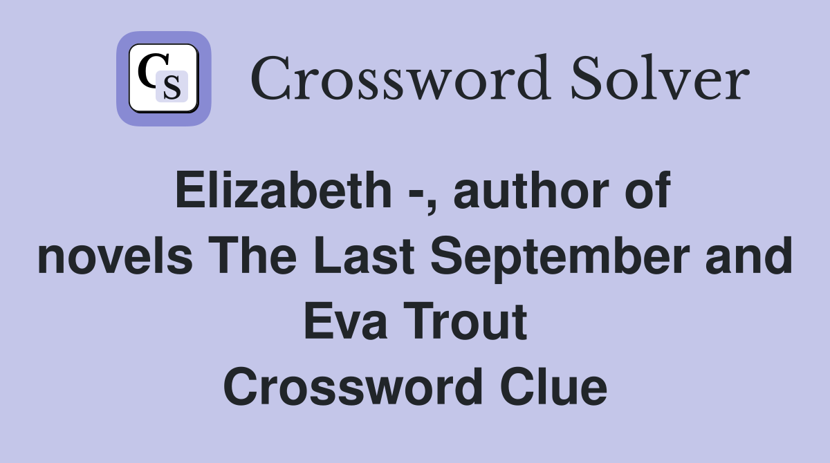 Elizabeth -, author of novels The Last September and Eva Trout Crossword Clue