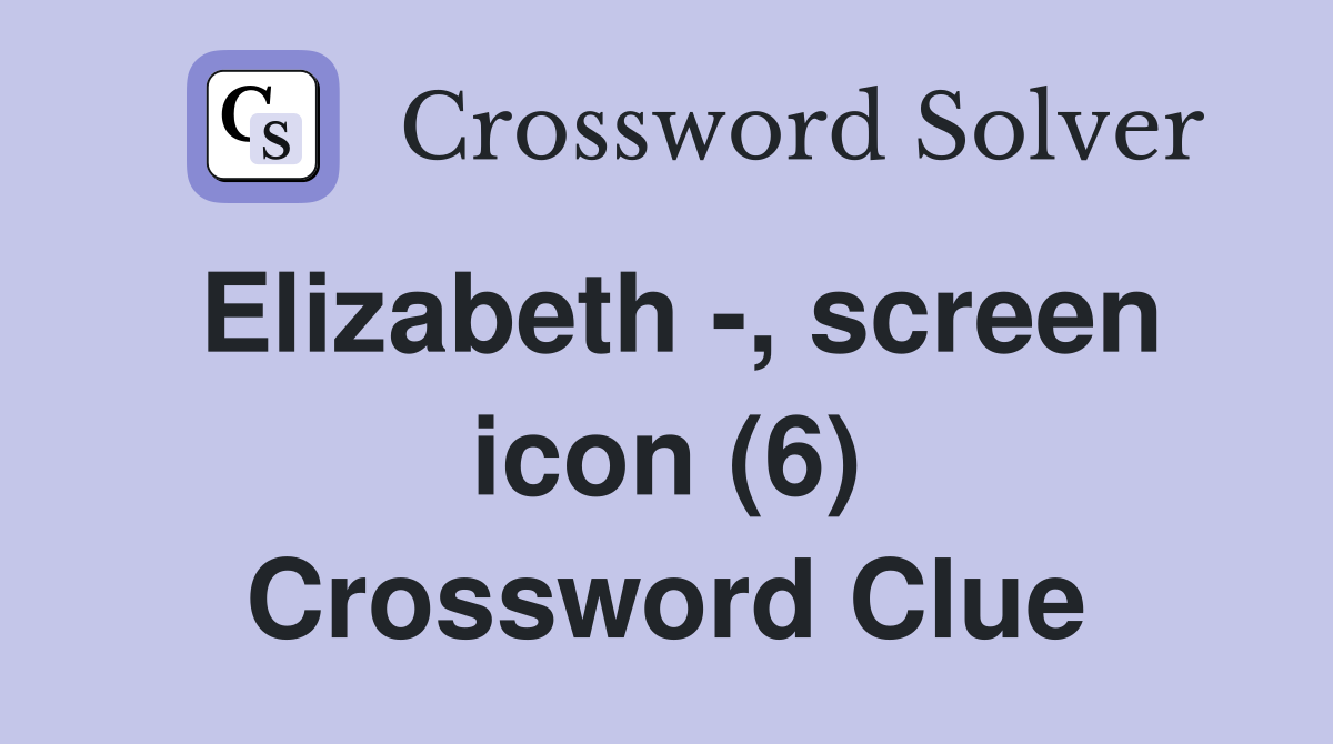 Elizabeth -, screen icon (6) Crossword Clue