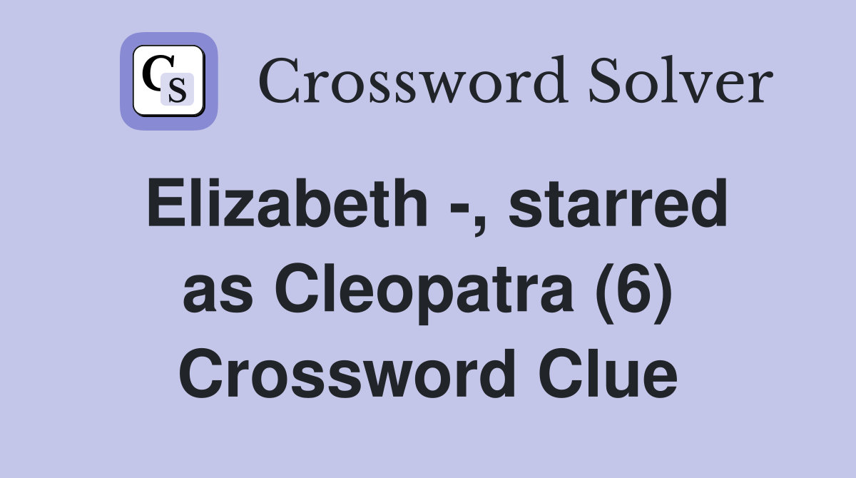 Elizabeth -, starred as Cleopatra (6) Crossword Clue