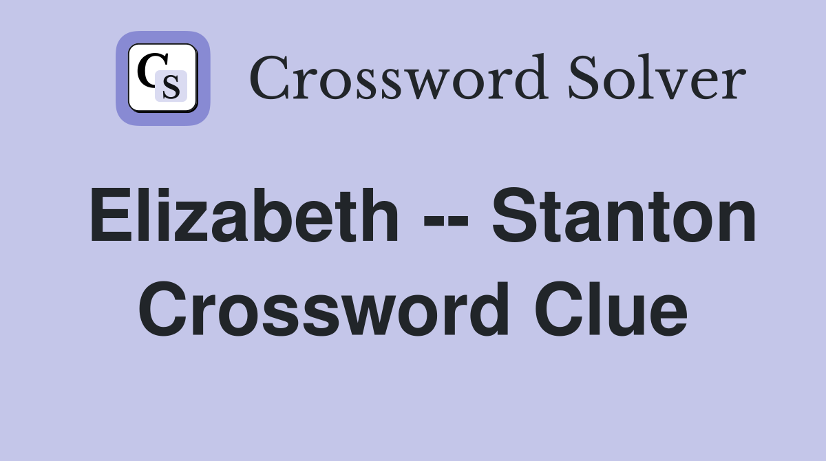 Elizabeth -- Stanton Crossword Clue