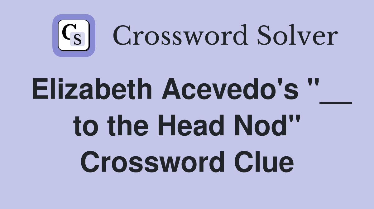Elizabeth Acevedo's "__ to the Head Nod" Crossword Clue