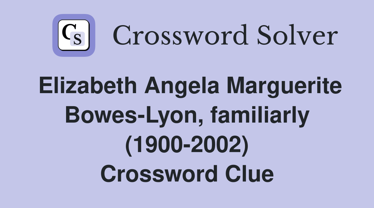 Elizabeth Angela Marguerite Bowes-Lyon, familiarly (1900-2002) Crossword Clue