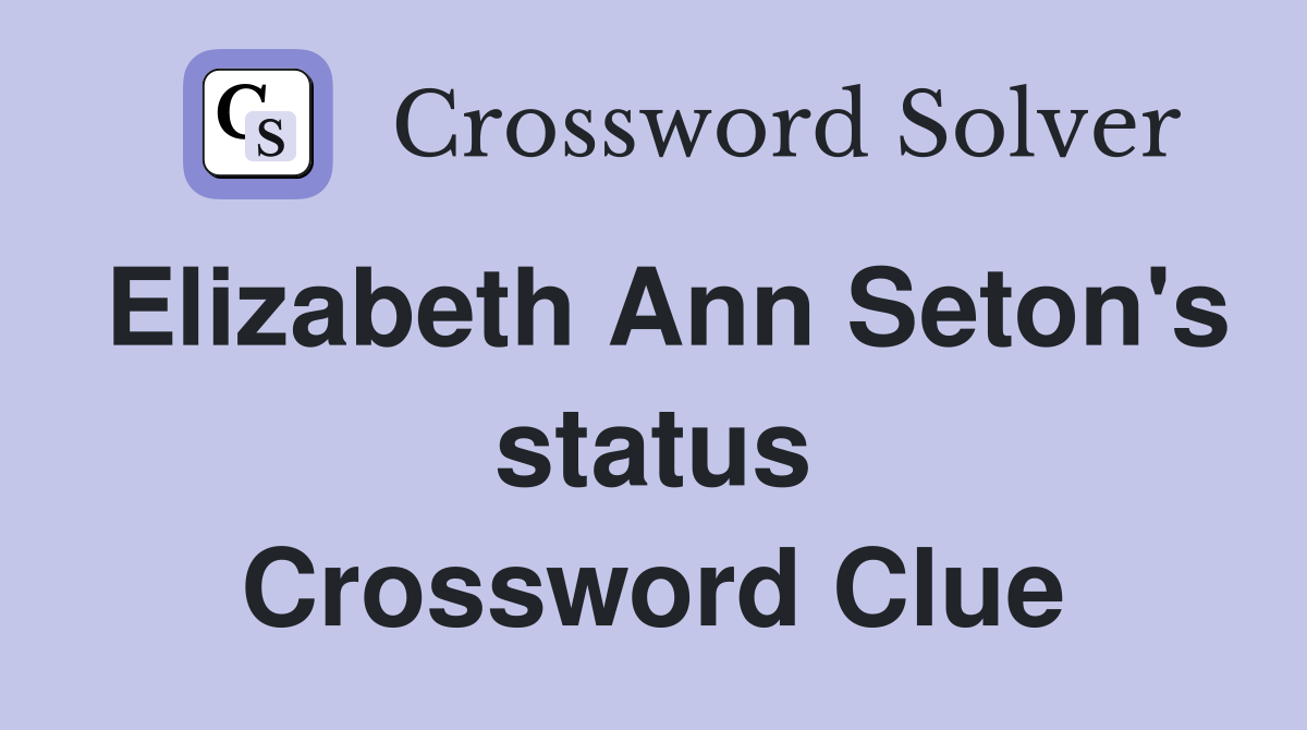 Elizabeth Ann Seton's status Crossword Clue
