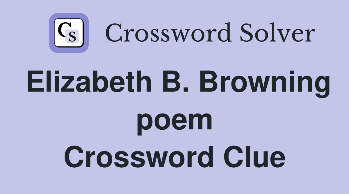 Elizabeth B. Browning poem Crossword Clue