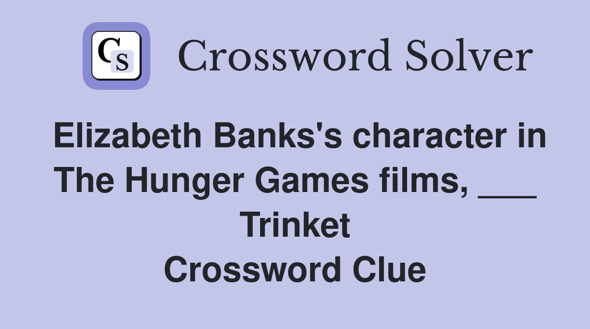 Elizabeth Banks's character in The Hunger Games films, ___ Trinket Crossword Clue