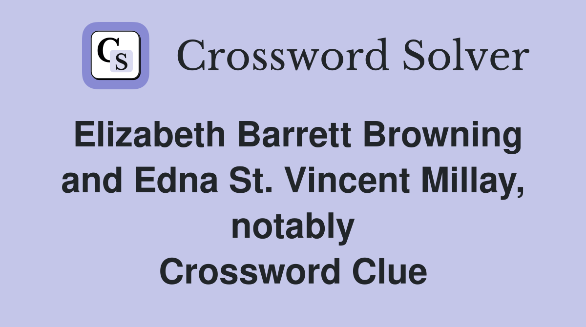 Elizabeth Barrett Browning and Edna St. Vincent Millay, notably Crossword Clue