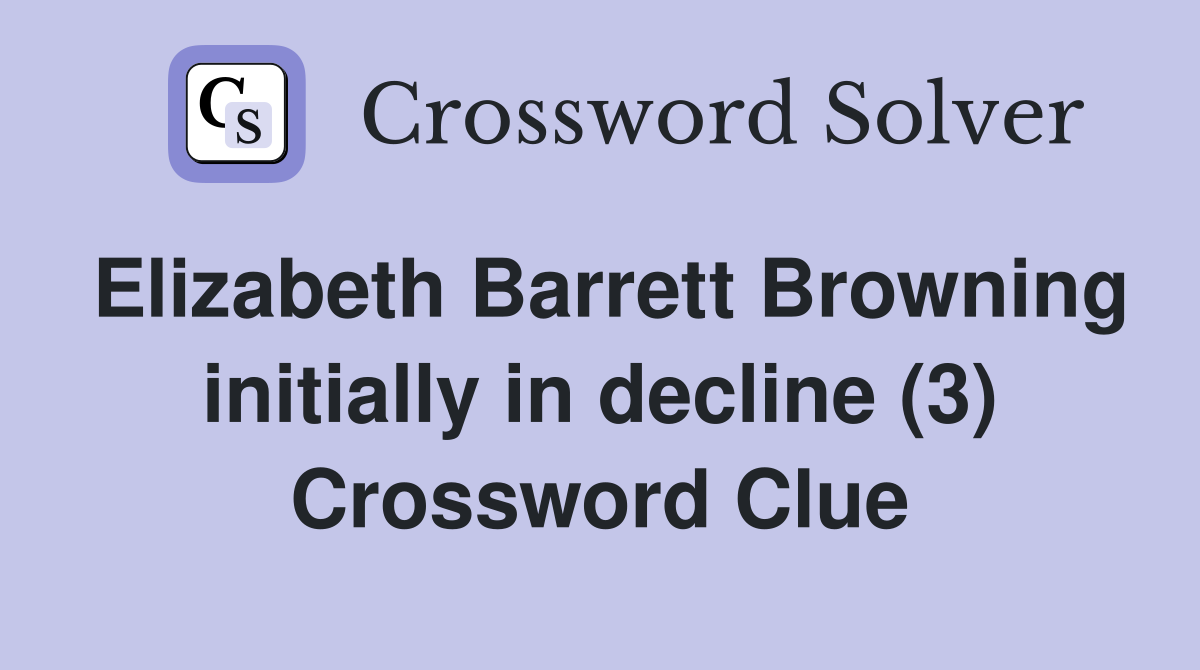 Elizabeth Barrett Browning initially in decline (3) Crossword Clue