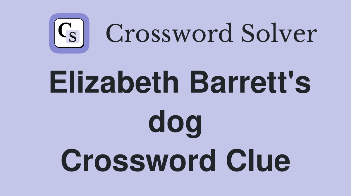 Elizabeth Barrett's dog Crossword Clue