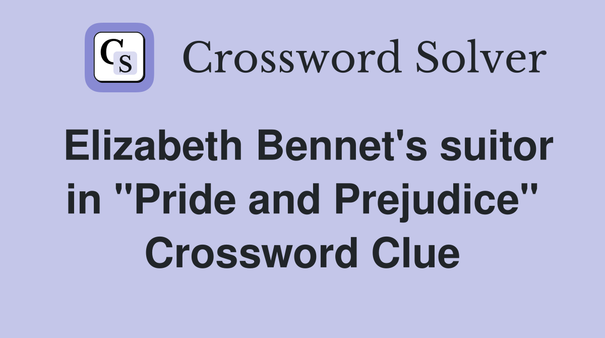 Elizabeth Bennet's suitor in "Pride and Prejudice" Crossword Clue