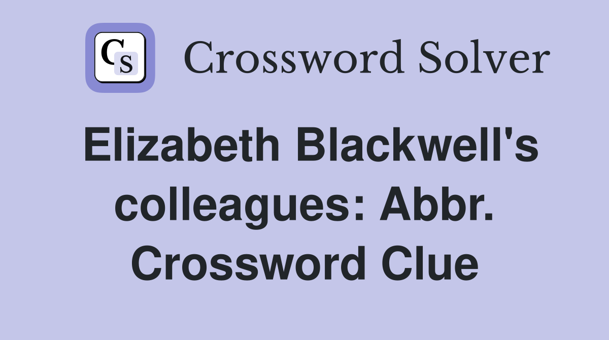 Elizabeth Blackwell's colleagues: Abbr. Crossword Clue