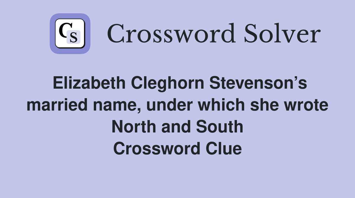 Elizabeth Cleghorn Stevenson’s married name, under which she wrote North and South Crossword Clue
