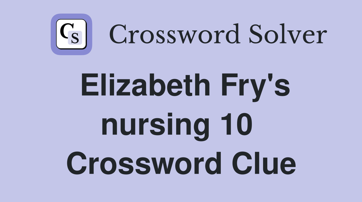 Elizabeth Fry's nursing 10  Crossword Clue